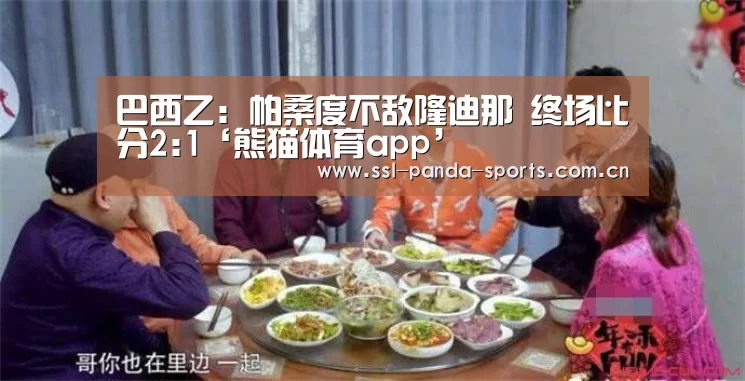 巴西乙: 帕桑度不敌隆迪那 终场比分2:1‘熊猫体育app’(图2) 熊猫体育官网