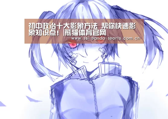 初中政治十大影象方法 帮你快速影象知识点!|熊猫体育官网(图4) 熊猫体育app