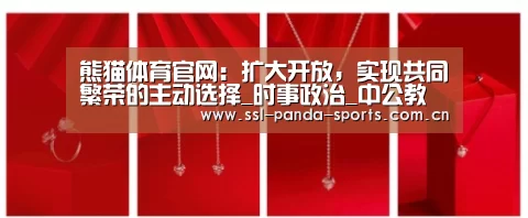 熊猫体育官网:扩大开放,实现共同繁荣的主动选择_时事政治_中公教育网(图1) 熊猫体育